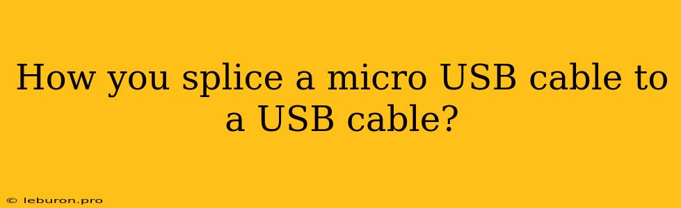 How You Splice A Micro USB Cable To A USB Cable?