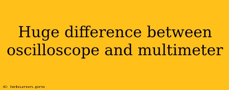 Huge Difference Between Oscilloscope And Multimeter