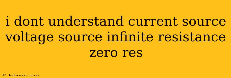 I Dont Understand Current Source Voltage Source Infinite Resistance Zero Res