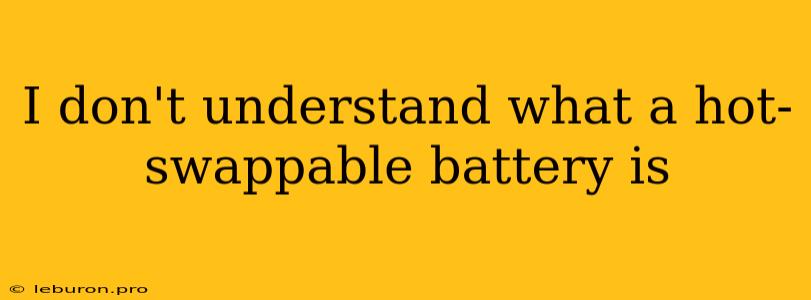 I Don't Understand What A Hot-swappable Battery Is