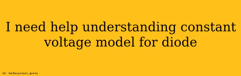 I Need Help Understanding Constant Voltage Model For Diode