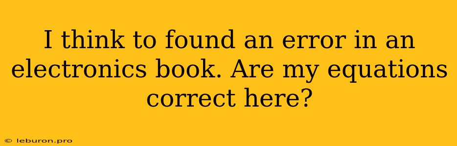 I Think To Found An Error In An Electronics Book. Are My Equations Correct Here?