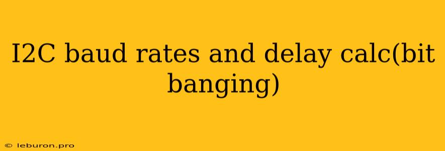 I2C Baud Rates And Delay Calc(bit Banging)