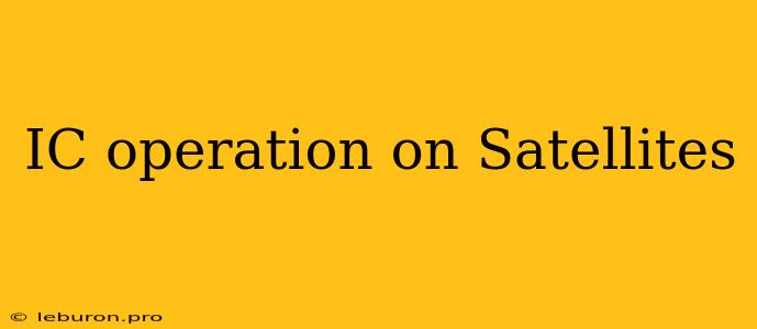 IC Operation On Satellites