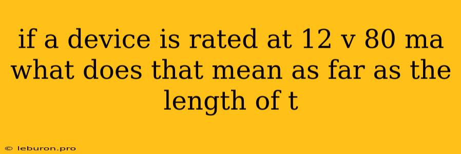 If A Device Is Rated At 12 V 80 Ma What Does That Mean As Far As The Length Of T