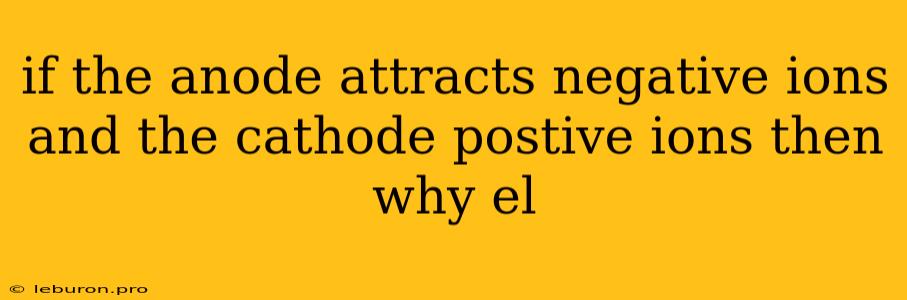 If The Anode Attracts Negative Ions And The Cathode Postive Ions Then Why El