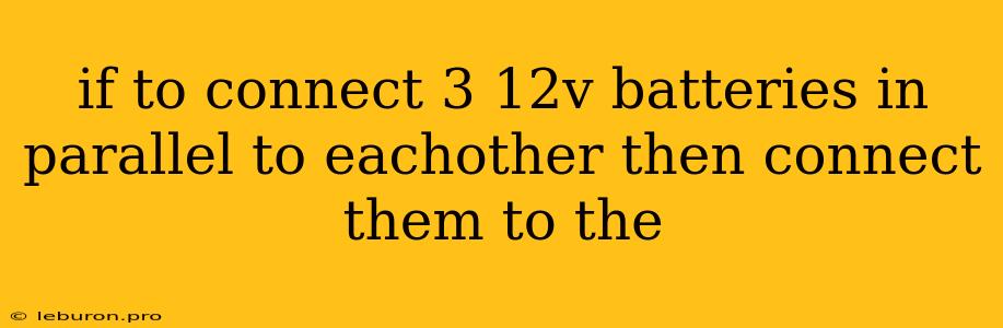 If To Connect 3 12v Batteries In Parallel To Eachother Then Connect Them To The