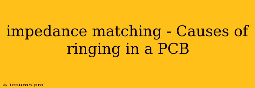 Impedance Matching - Causes Of Ringing In A PCB