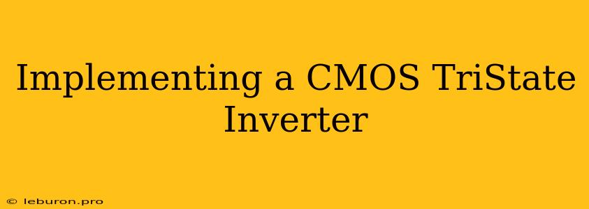 Implementing A CMOS TriState Inverter