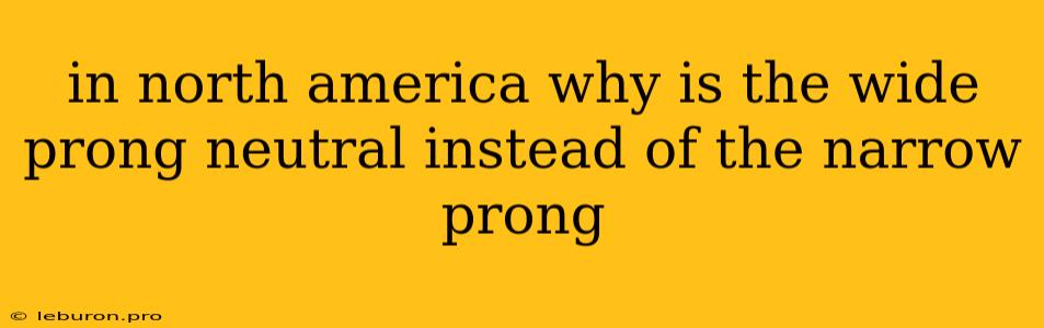 In North America Why Is The Wide Prong Neutral Instead Of The Narrow Prong