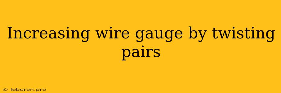 Increasing Wire Gauge By Twisting Pairs