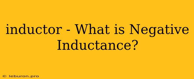 Inductor - What Is Negative Inductance?