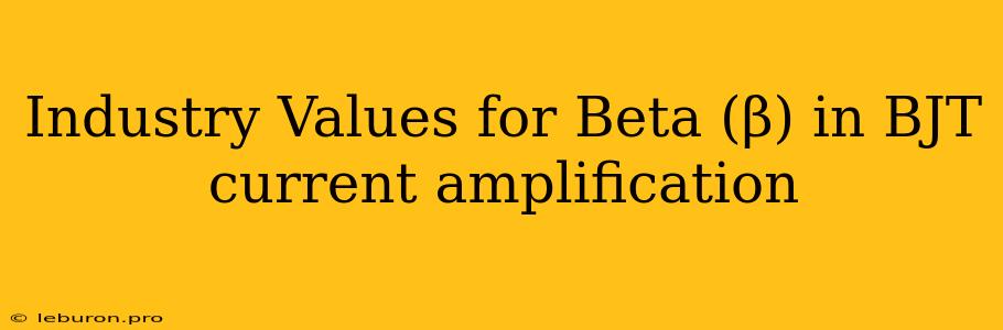 Industry Values For Beta (β) In BJT Current Amplification