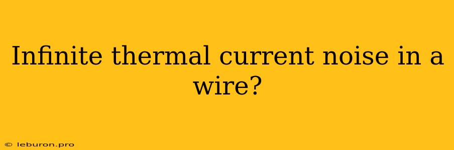 Infinite Thermal Current Noise In A Wire?