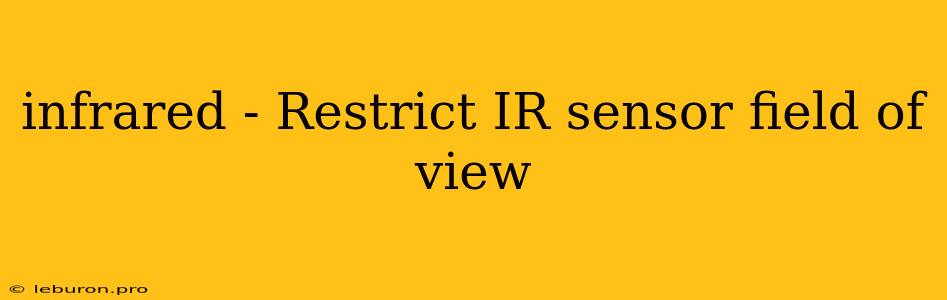 Infrared - Restrict IR Sensor Field Of View