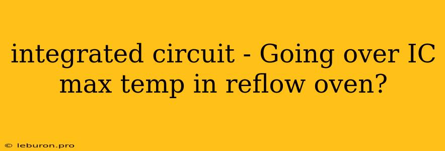 Integrated Circuit - Going Over IC Max Temp In Reflow Oven?