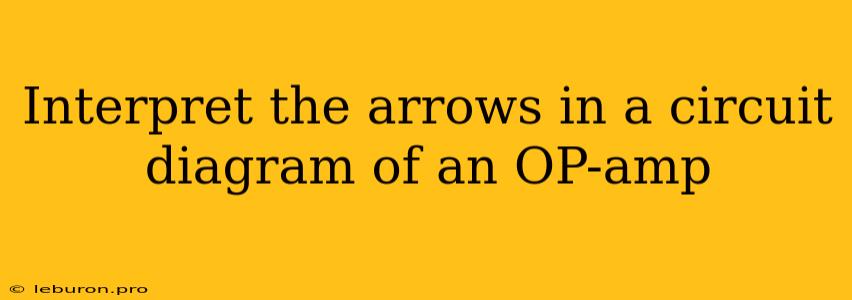 Interpret The Arrows In A Circuit Diagram Of An OP-amp