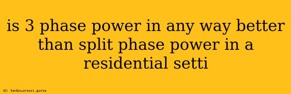 Is 3 Phase Power In Any Way Better Than Split Phase Power In A Residential Setti