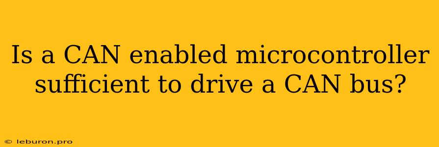 Is A CAN Enabled Microcontroller Sufficient To Drive A CAN Bus?