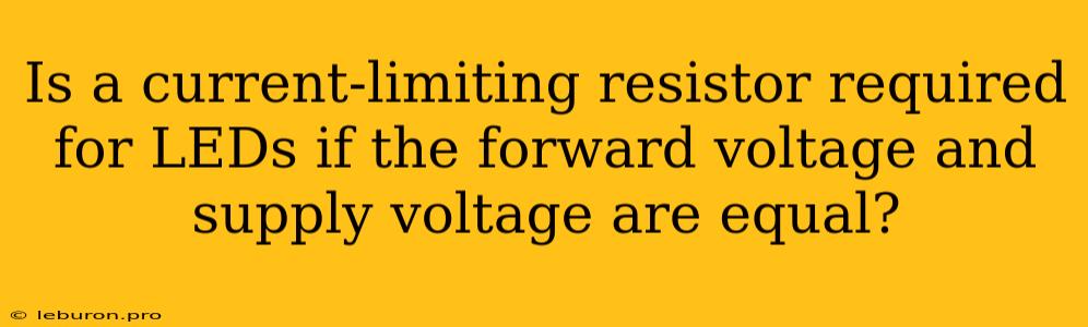 Is A Current-limiting Resistor Required For LEDs If The Forward Voltage And Supply Voltage Are Equal?