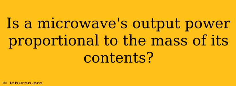 Is A Microwave's Output Power Proportional To The Mass Of Its Contents?