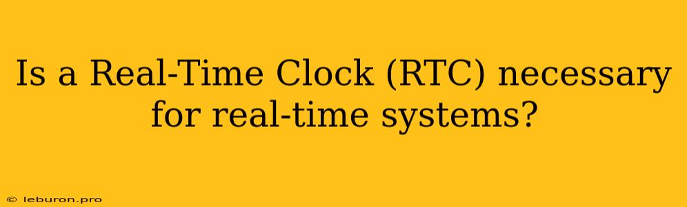 Is A Real-Time Clock (RTC) Necessary For Real-time Systems?