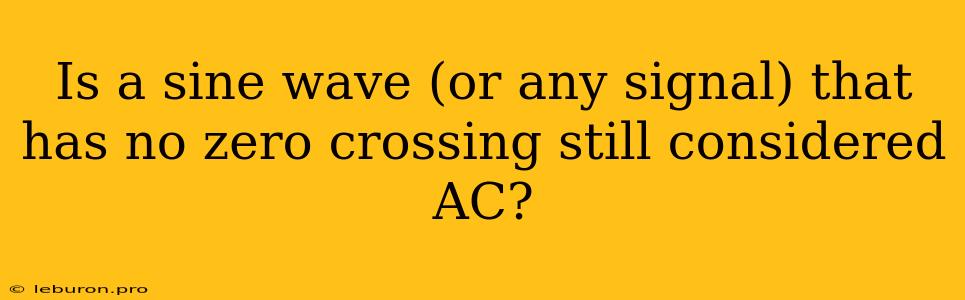 Is A Sine Wave (or Any Signal) That Has No Zero Crossing Still Considered AC?