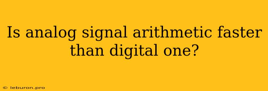 Is Analog Signal Arithmetic Faster Than Digital One?