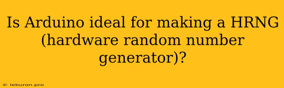 Is Arduino Ideal For Making A HRNG (hardware Random Number Generator)?