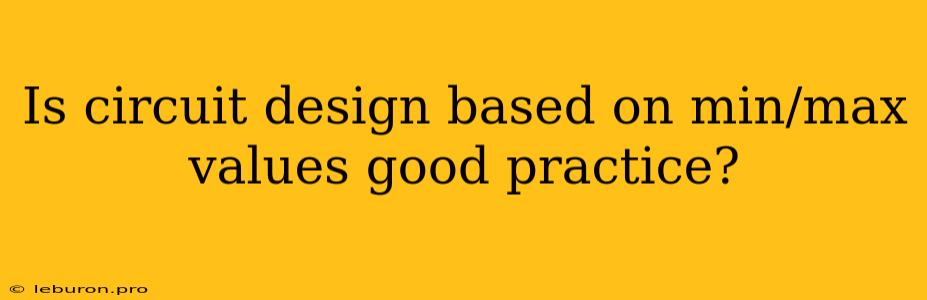Is Circuit Design Based On Min/max Values Good Practice?