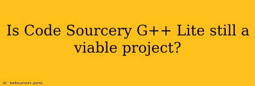 Is Code Sourcery G++ Lite Still A Viable Project?