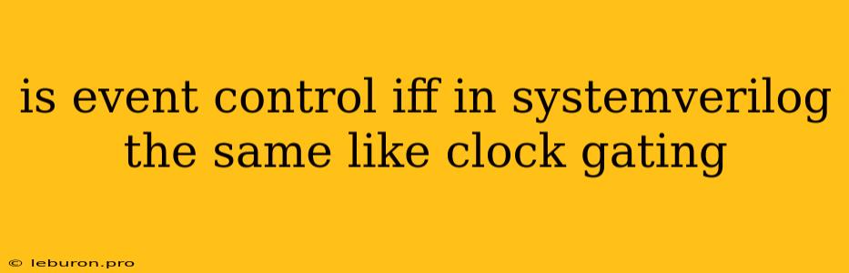 Is Event Control Iff In Systemverilog The Same Like Clock Gating