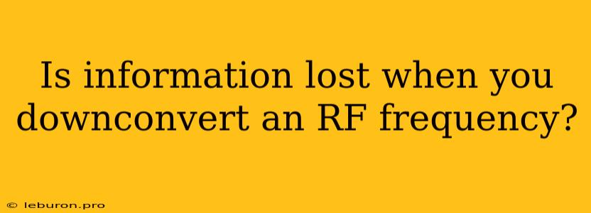 Is Information Lost When You Downconvert An RF Frequency?