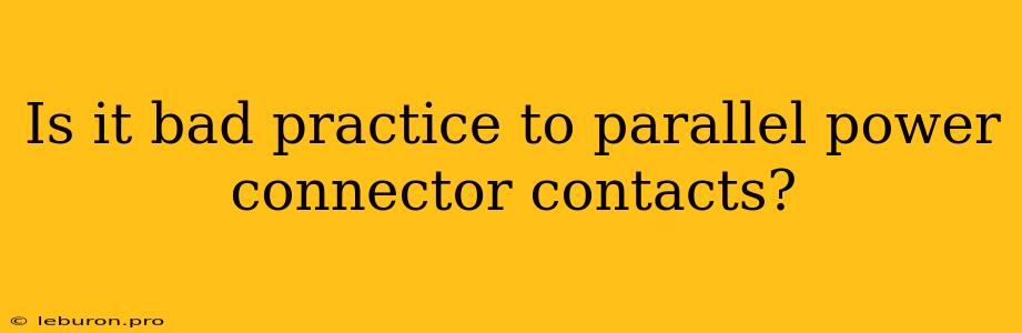 Is It Bad Practice To Parallel Power Connector Contacts?