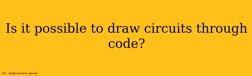 Is It Possible To Draw Circuits Through Code?