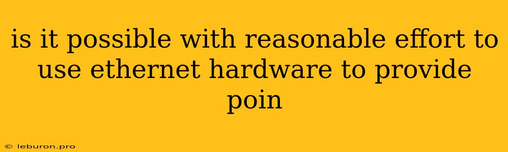 Is It Possible With Reasonable Effort To Use Ethernet Hardware To Provide Poin