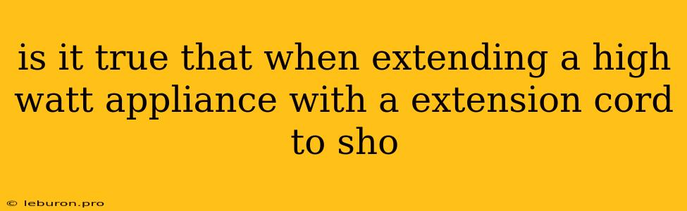 Is It True That When Extending A High Watt Appliance With A Extension Cord To Sho