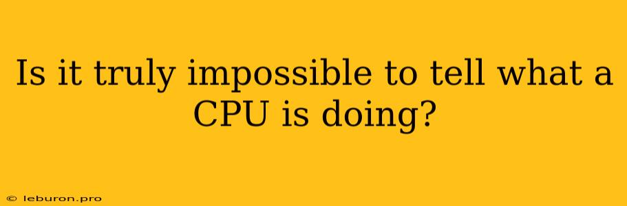 Is It Truly Impossible To Tell What A CPU Is Doing? 