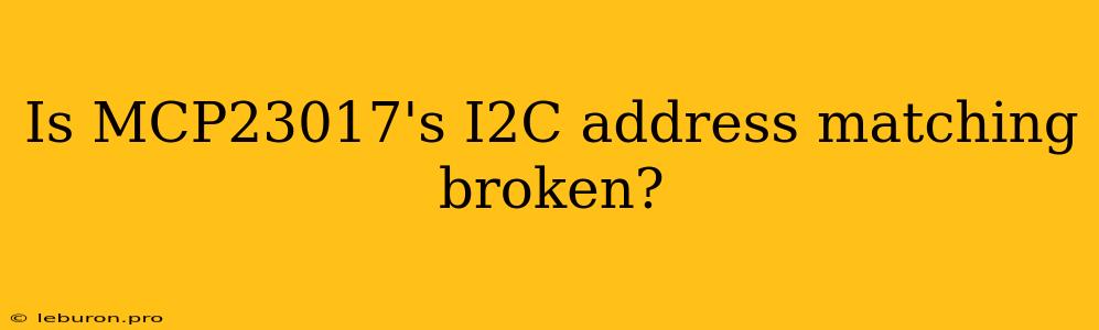 Is MCP23017's I2C Address Matching Broken?