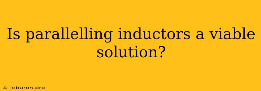 Is Parallelling Inductors A Viable Solution?