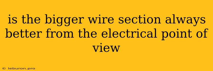 Is The Bigger Wire Section Always Better From The Electrical Point Of View