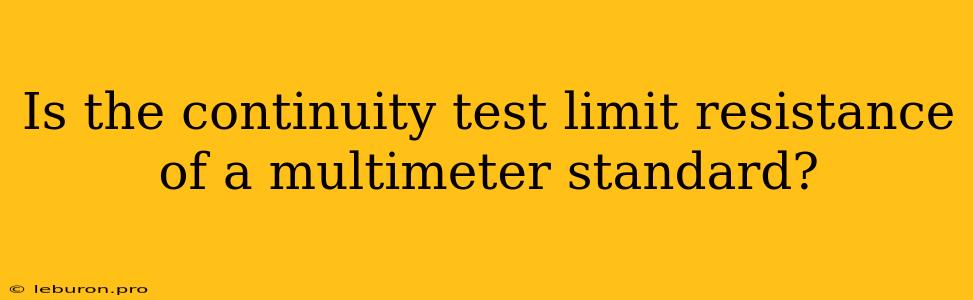 Is The Continuity Test Limit Resistance Of A Multimeter Standard?