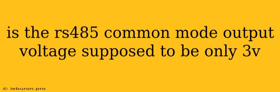 Is The Rs485 Common Mode Output Voltage Supposed To Be Only 3v