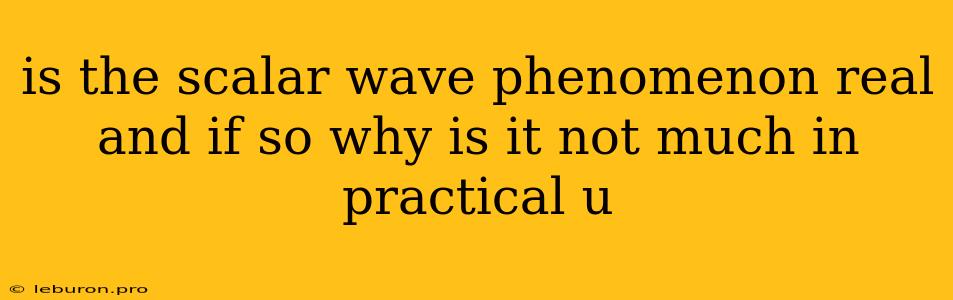 Is The Scalar Wave Phenomenon Real And If So Why Is It Not Much In Practical U