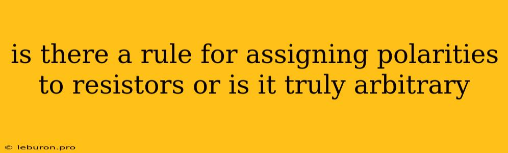 Is There A Rule For Assigning Polarities To Resistors Or Is It Truly Arbitrary