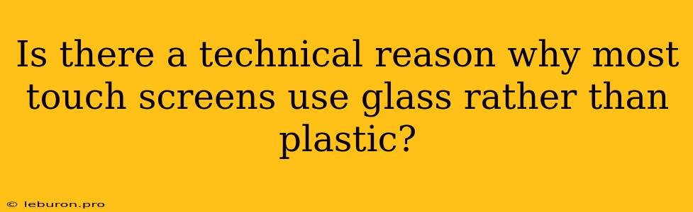 Is There A Technical Reason Why Most Touch Screens Use Glass Rather Than Plastic?