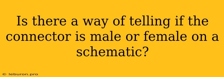 Is There A Way Of Telling If The Connector Is Male Or Female On A Schematic?
