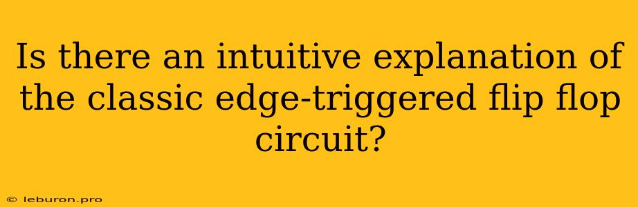 Is There An Intuitive Explanation Of The Classic Edge-triggered Flip Flop Circuit?