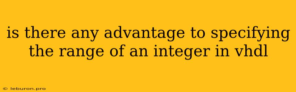 Is There Any Advantage To Specifying The Range Of An Integer In Vhdl