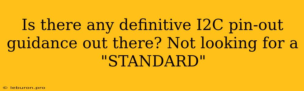 Is There Any Definitive I2C Pin-out Guidance Out There? Not Looking For A 